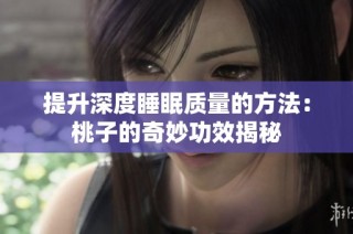 提升深度睡眠质量的方法：桃子的奇妙功效揭秘