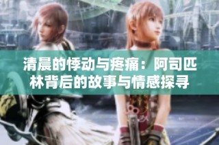 清晨的悸动与疼痛：阿司匹林背后的故事与情感探寻