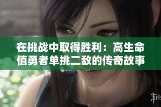 在挑战中取得胜利：高生命值勇者单挑二敌的传奇故事