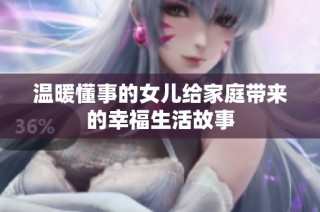 温暖懂事的女儿给家庭带来的幸福生活故事