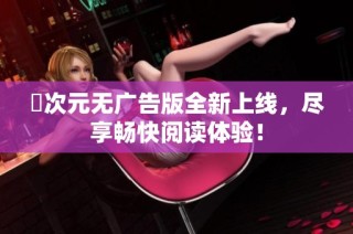 囧次元无广告版全新上线，尽享畅快阅读体验！