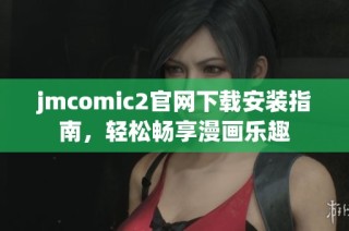 jmcomic2官网下载安装指南，轻松畅享漫画乐趣