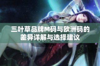 三叶草品牌M码与欧洲码的差异详解与选择建议