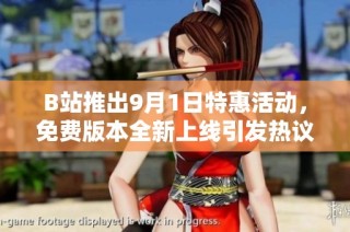 B站推出9月1日特惠活动，免费版本全新上线引发热议
