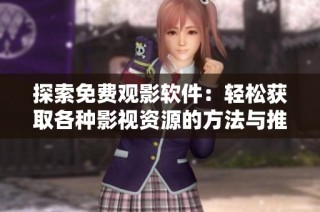 探索免费观影软件：轻松获取各种影视资源的方法与推荐