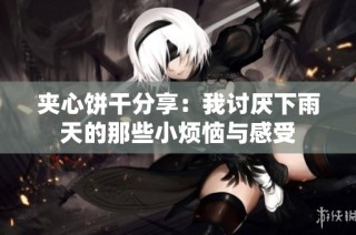 夹心饼干分享：我讨厌下雨天的那些小烦恼与感受