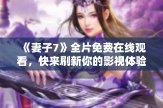 《妻子7》全片免费在线观看，快来刷新你的影视体验！