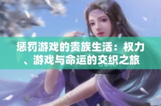 惩罚游戏的贵族生活：权力、游戏与命运的交织之旅