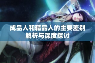 成品人和精品人的主要差别解析与深度探讨