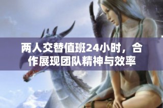 两人交替值班24小时，合作展现团队精神与效率