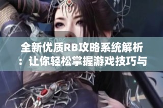 全新优质RB攻略系统解析：让你轻松掌握游戏技巧与策略