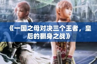 《一国之母对决三个王者，皇后的翻身之战》
