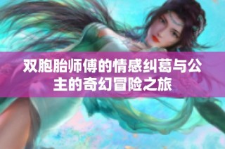 双胞胎师傅的情感纠葛与公主的奇幻冒险之旅
