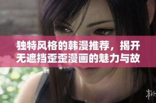 独特风格的韩漫推荐，揭开无遮挡歪歪漫画的魅力与故事