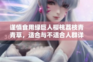 谨慎食用绿巨人樱桃荔枝青青草，适合与不适合人群详解