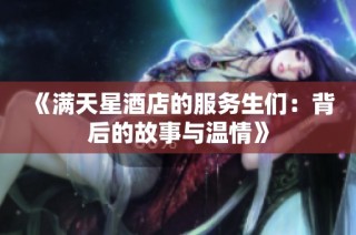 《满天星酒店的服务生们：背后的故事与温情》