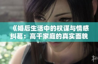 《婚后生活中的权谋与情感纠葛：高干家庭的真实面貌》