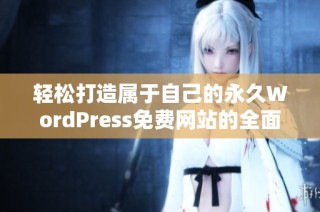 轻松打造属于自己的永久WordPress免费网站的全面指南