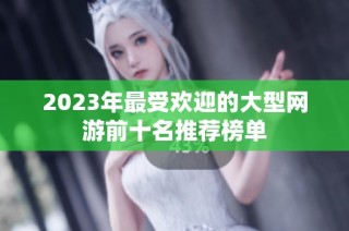 2023年最受欢迎的大型网游前十名推荐榜单