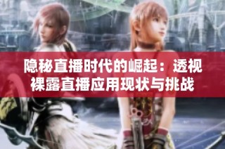 隐秘直播时代的崛起：透视裸露直播应用现状与挑战