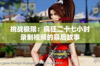 挑战极限：疯狂二十七小时录制视频的幕后故事