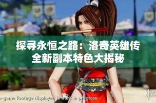 探寻永恒之路：洛奇英雄传全新副本特色大揭秘