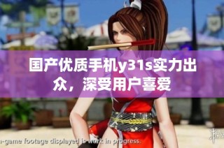 国产优质手机y31s实力出众，深受用户喜爱