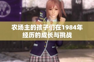 农场主的孩子们在1984年经历的成长与挑战
