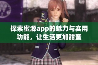 探索蜜源app的魅力与实用功能，让生活更加甜蜜