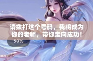 请拨打这个号码，我将成为你的老师，带你走向成功！
