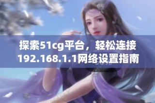 探索51cg平台，轻松连接192.168.1.1网络设置指南