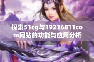 探索51cg与19216811com网站的功能与应用分析