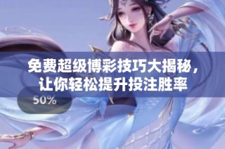 免费超级博彩技巧大揭秘，让你轻松提升投注胜率