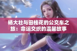杨大壮与田桂花的公交车之旅：命运交织的温馨故事