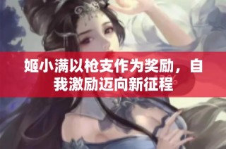 姬小满以枪支作为奖励，自我激励迈向新征程