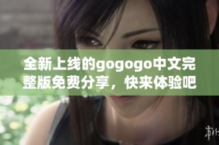 全新上线的gogogo中文完整版免费分享，快来体验吧！