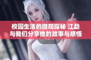 校园生活的微观探秘 江勐与我们分享他的故事与感悟