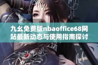 九幺免费版nbaoffice68网站最新动态与使用指南探讨