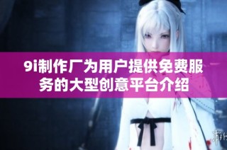 9i制作厂为用户提供免费服务的大型创意平台介绍