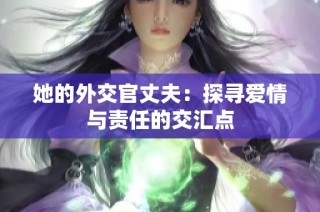 她的外交官丈夫：探寻爱情与责任的交汇点