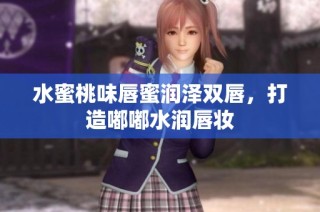 水蜜桃味唇蜜润泽双唇，打造嘟嘟水润唇妆