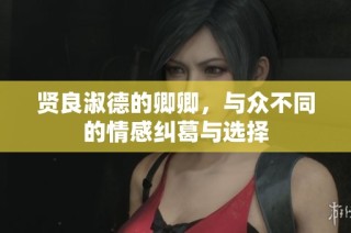 贤良淑德的卿卿，与众不同的情感纠葛与选择