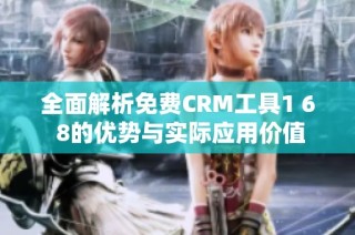 全面解析免费CRM工具1 6 8的优势与实际应用价值