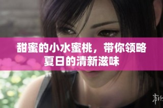 甜蜜的小水蜜桃，带你领略夏日的清新滋味