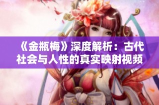 《金瓶梅》深度解析：古代社会与人性的真实映射视频解读