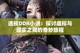 透视DDR小说：探讨虚拟与现实之间的奇妙旅程