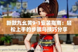 新款九幺黄9·1安装指南：轻松上手的步骤与技巧分享