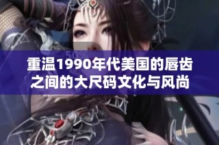 重温1990年代美国的唇齿之间的大尺码文化与风尚