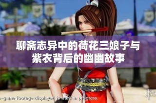 聊斋志异中的荷花三娘子与紫衣背后的幽幽故事