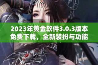 2023年黄金软件3.0.3版本免费下载，全新装扮与功能探索
